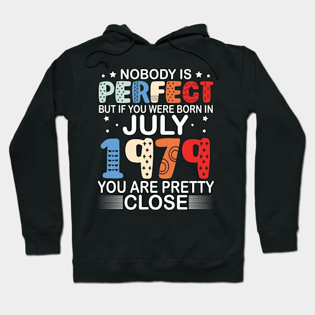 Nobody Is Perfect But If You Were Born In July 1979 You Are Pretty Close Happy Birthday 41 Years Old Hoodie by bakhanh123